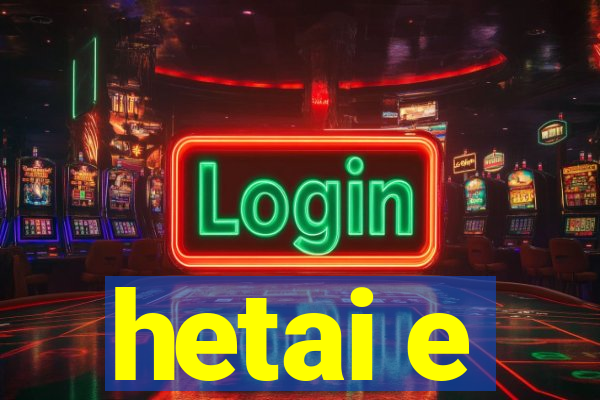 hetai e